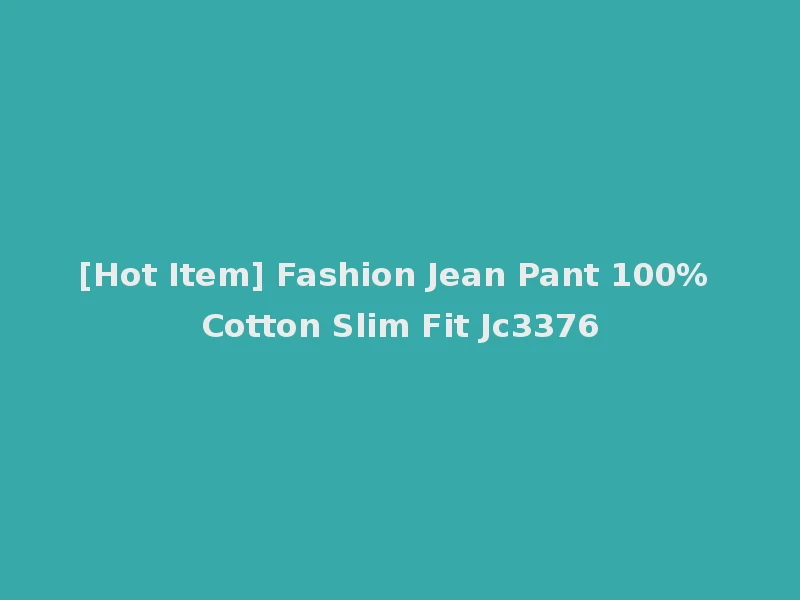 [Hot Item] Fashion Jean Pant 100% Cotton Slim Fit Jc3376