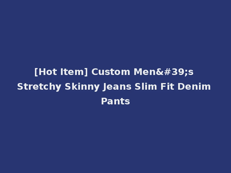 [Hot Item] Custom Men's Stretchy Skinny Jeans Slim Fit Denim Pants