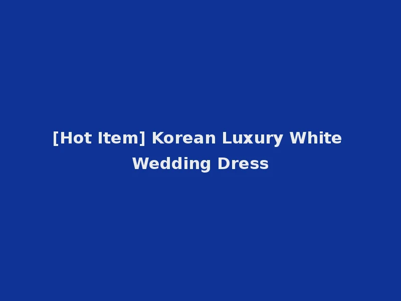 [Hot Item] Korean Luxury White Wedding Dress