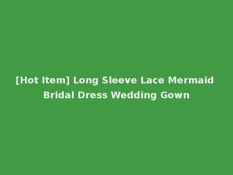 [Hot Item] Long Sleeve Lace Mermaid Bridal Dress Wedding Gown