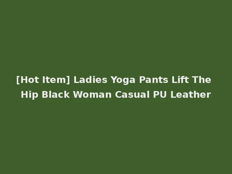 [Hot Item] Ladies Yoga Pants Lift The Hip Black Woman Casual PU Leather
