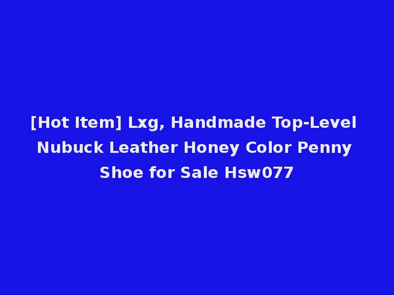 [Hot Item] Lxg, Handmade Top-Level Nubuck Leather Honey Color Penny Shoe for Sale Hsw077