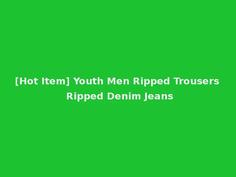 [Hot Item] Youth Men Ripped Trousers Ripped Denim Jeans