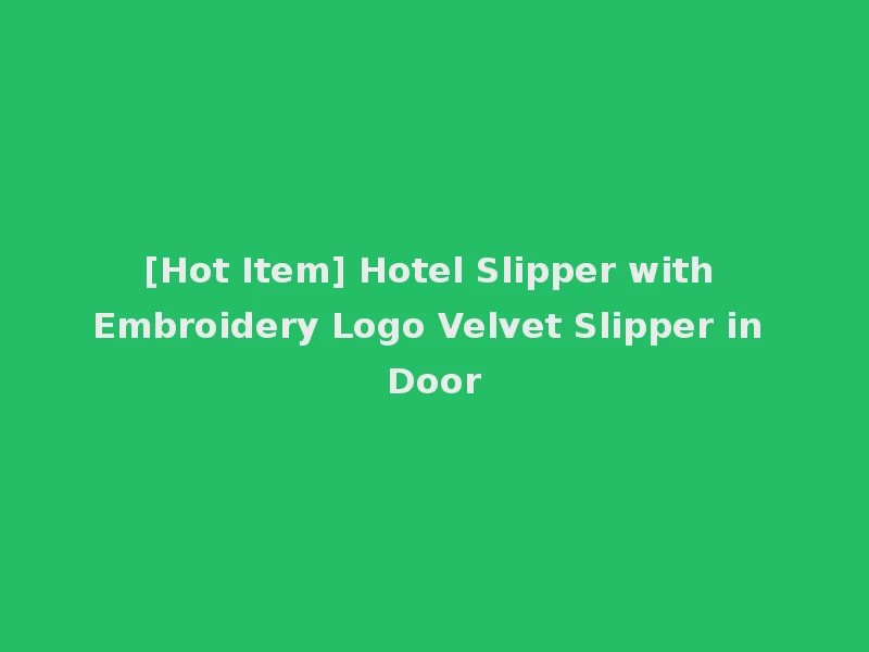 [Hot Item] Hotel Slipper with Embroidery Logo Velvet Slipper in Door