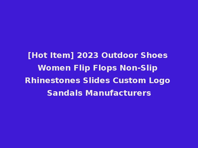 [Hot Item] 2023 Outdoor Shoes Women Flip Flops Non-Slip Rhinestones Slides Custom Logo Sandals Manufacturers