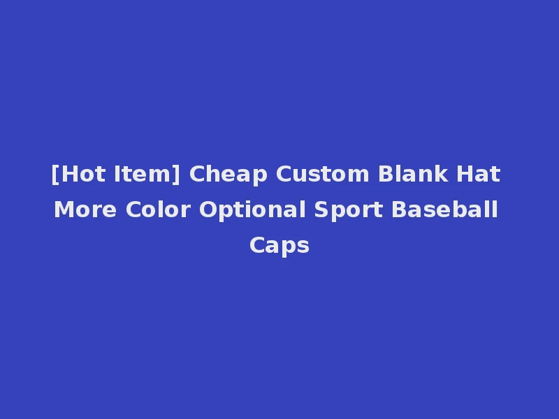 [Hot Item] Cheap Custom Blank Hat More Color Optional Sport Baseball Caps