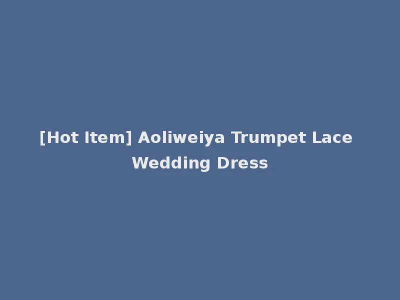 [Hot Item] Aoliweiya Trumpet Lace Wedding Dress