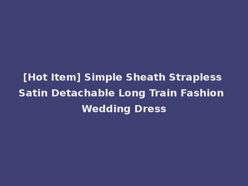 [Hot Item] Simple Sheath Strapless Satin Detachable Long Train Fashion Wedding Dress