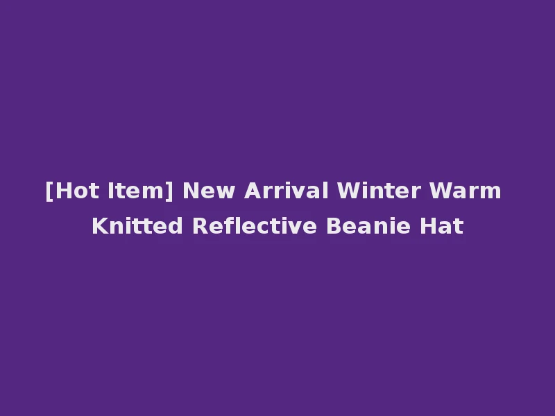 [Hot Item] New Arrival Winter Warm Knitted Reflective Beanie Hat