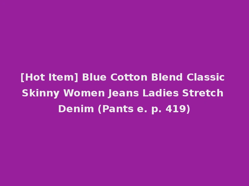 [Hot Item] Blue Cotton Blend Classic Skinny Women Jeans Ladies Stretch Denim (Pants e. p. 419)