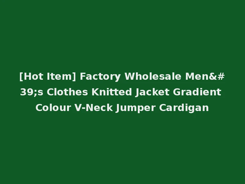 [Hot Item] Factory Wholesale Men's Clothes Knitted Jacket Gradient Colour V-Neck Jumper Cardigan