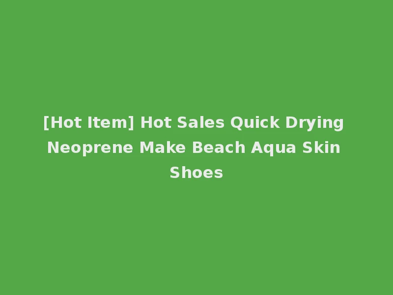 [Hot Item] Hot Sales Quick Drying Neoprene Make Beach Aqua Skin Shoes