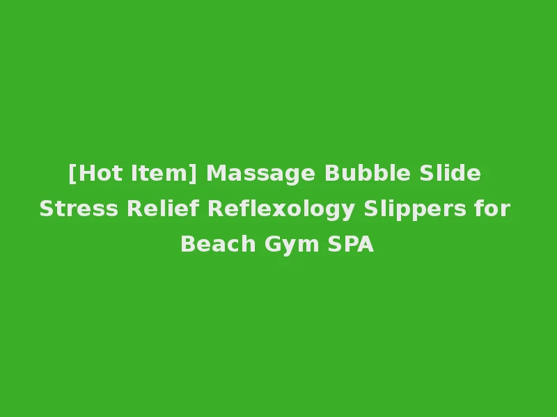 [Hot Item] Massage Bubble Slide Stress Relief Reflexology Slippers for Beach Gym SPA