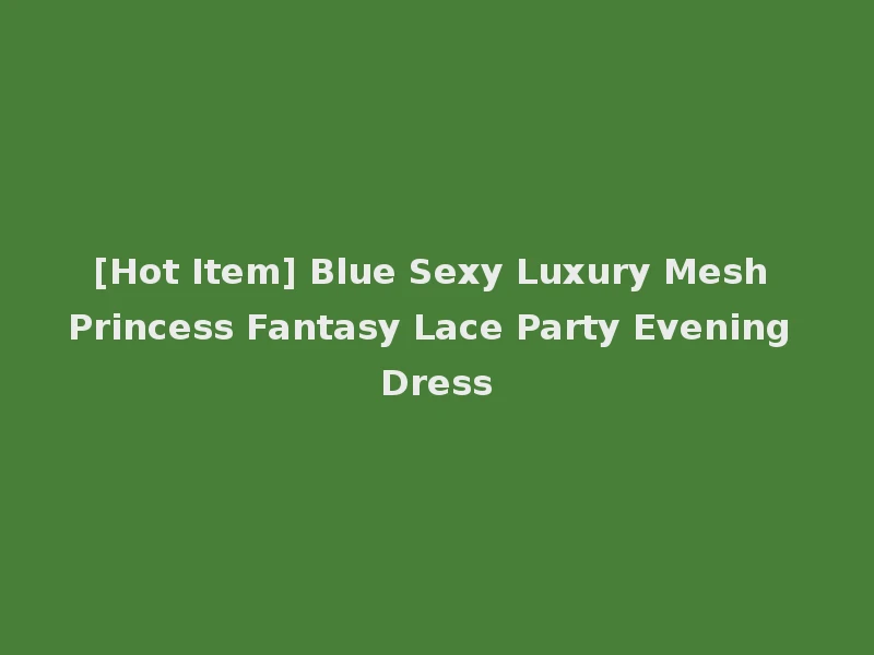 [Hot Item] Blue Sexy Luxury Mesh Princess Fantasy Lace Party Evening Dress