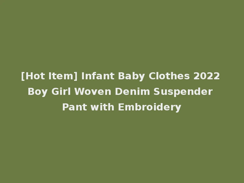 [Hot Item] Infant Baby Clothes 2022 Boy Girl Woven Denim Suspender Pant with Embroidery