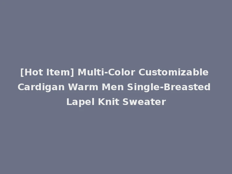 [Hot Item] Multi-Color Customizable Cardigan Warm Men Single-Breasted Lapel Knit Sweater
