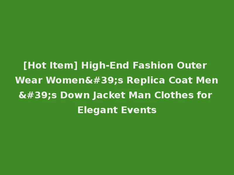 [Hot Item] High-End Fashion Outer Wear Women's Replica Coat Men's Down Jacket Man Clothes for Elegant Events