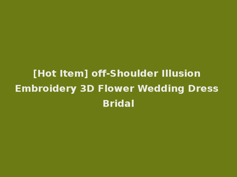 [Hot Item] off-Shoulder Illusion Embroidery 3D Flower Wedding Dress Bridal