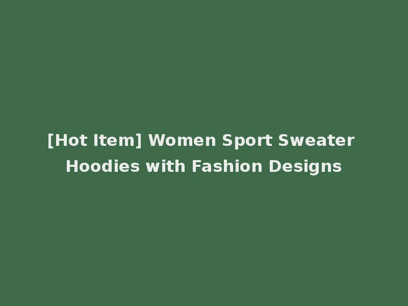[Hot Item] Women Sport Sweater Hoodies with Fashion Designs