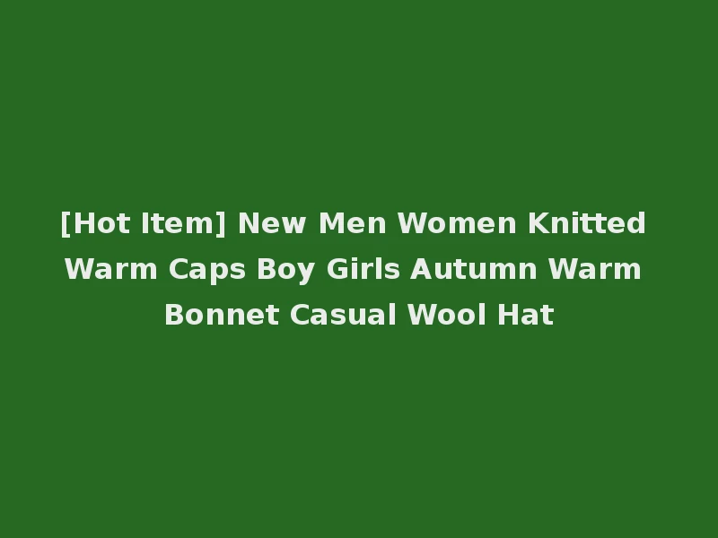 [Hot Item] New Men Women Knitted Warm Caps Boy Girls Autumn Warm Bonnet Casual Wool Hat