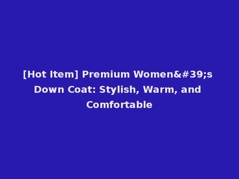 [Hot Item] Premium Women's Down Coat: Stylish, Warm, and Comfortable