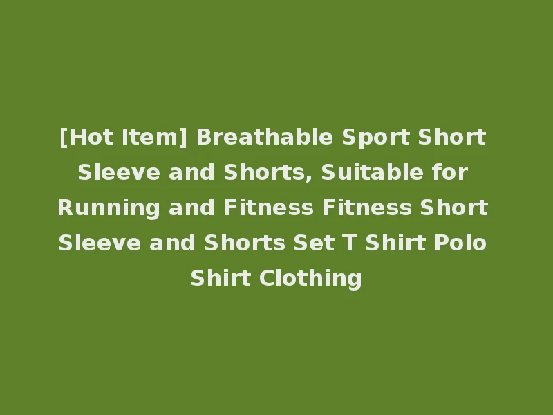 [Hot Item] Breathable Sport Short Sleeve and Shorts, Suitable for Running and Fitness Fitness Short Sleeve and Shorts Set T Shirt Polo Shirt Clothing