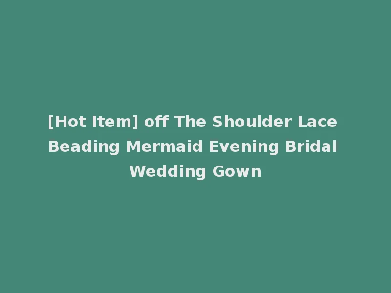 [Hot Item] off The Shoulder Lace Beading Mermaid Evening Bridal Wedding Gown