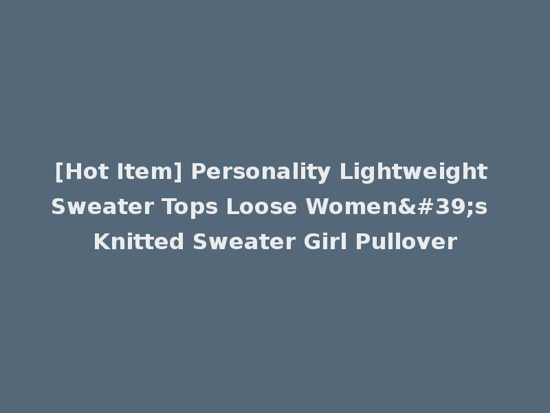 [Hot Item] Personality Lightweight Sweater Tops Loose Women's Knitted Sweater Girl Pullover