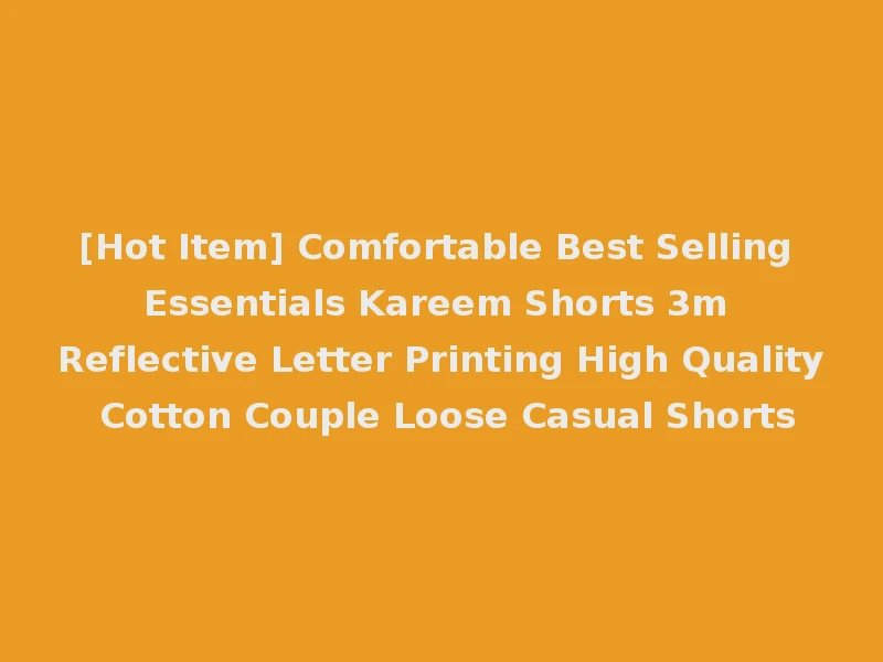 [Hot Item] Comfortable Best Selling Essentials Kareem Shorts 3m Reflective Letter Printing High Quality Cotton Couple Loose Casual Shorts