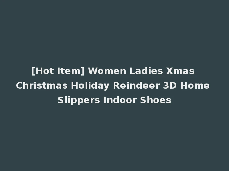 [Hot Item] Women Ladies Xmas Christmas Holiday Reindeer 3D Home Slippers Indoor Shoes