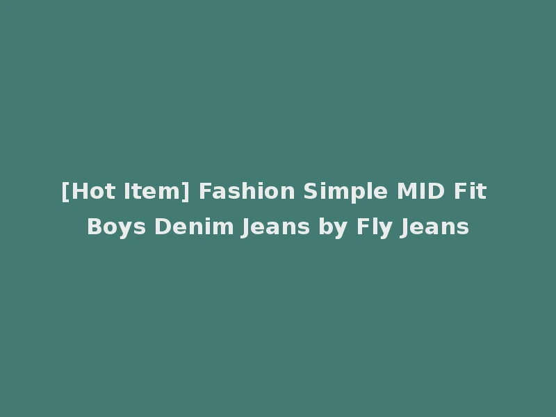 [Hot Item] Fashion Simple MID Fit Boys Denim Jeans by Fly Jeans