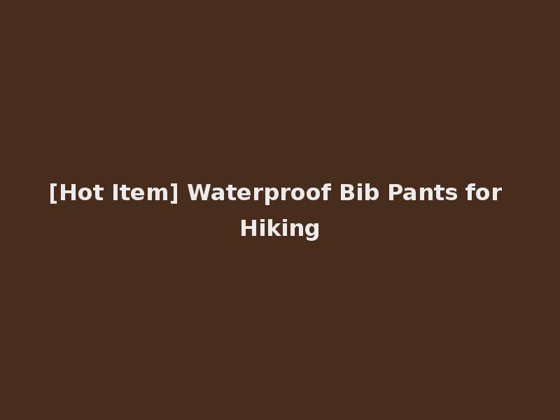 [Hot Item] Waterproof Bib Pants for Hiking