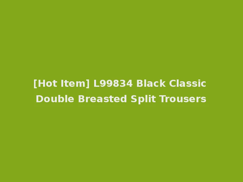 [Hot Item] L99834 Black Classic Double Breasted Split Trousers