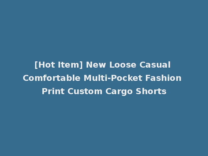 [Hot Item] New Loose Casual Comfortable Multi-Pocket Fashion Print Custom Cargo Shorts