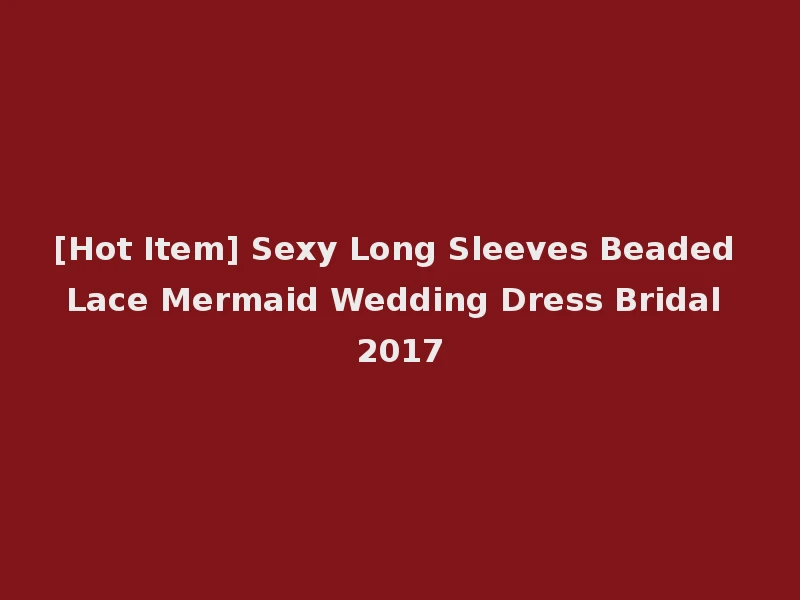 [Hot Item] Sexy Long Sleeves Beaded Lace Mermaid Wedding Dress Bridal 2017
