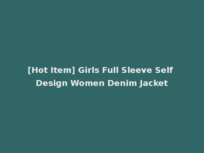 [Hot Item] Girls Full Sleeve Self Design Women Denim Jacket