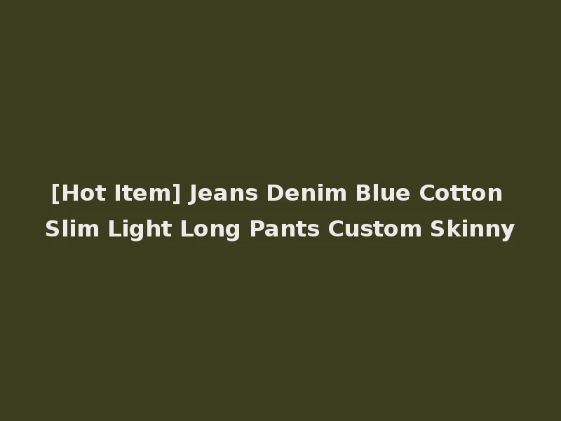 [Hot Item] Jeans Denim Blue Cotton Slim Light Long Pants Custom Skinny