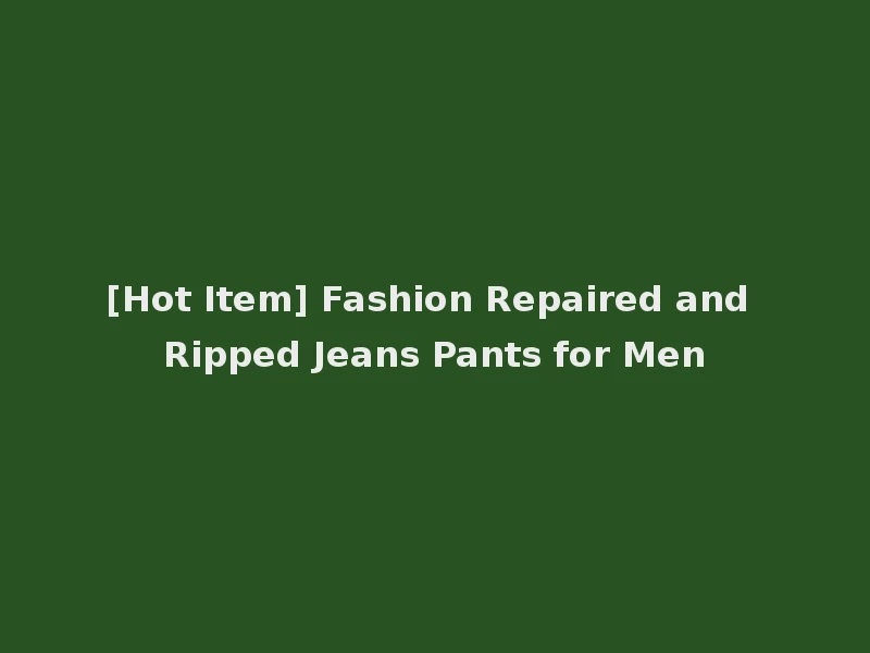 [Hot Item] Fashion Repaired and Ripped Jeans Pants for Men
