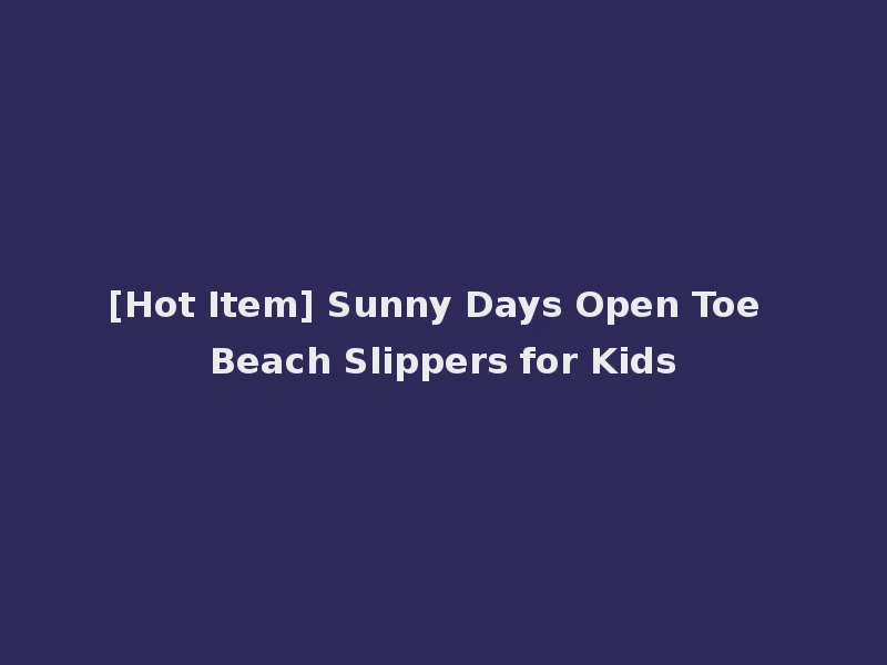 [Hot Item] Sunny Days Open Toe Beach Slippers for Kids