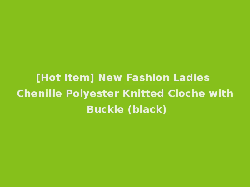 [Hot Item] New Fashion Ladies Chenille Polyester Knitted Cloche with Buckle (black)