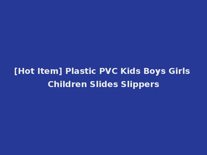 [Hot Item] Plastic PVC Kids Boys Girls Children Slides Slippers
