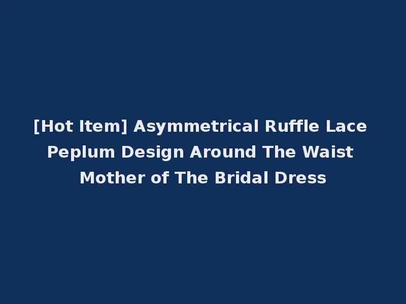 [Hot Item] Asymmetrical Ruffle Lace Peplum Design Around The Waist Mother of The Bridal Dress