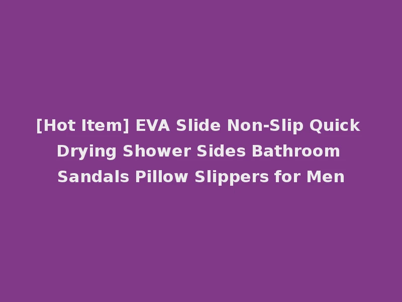 [Hot Item] EVA Slide Non-Slip Quick Drying Shower Sides Bathroom Sandals Pillow Slippers for Men