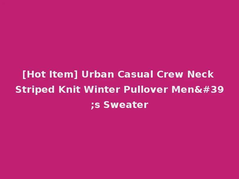 [Hot Item] Urban Casual Crew Neck Striped Knit Winter Pullover Men's Sweater