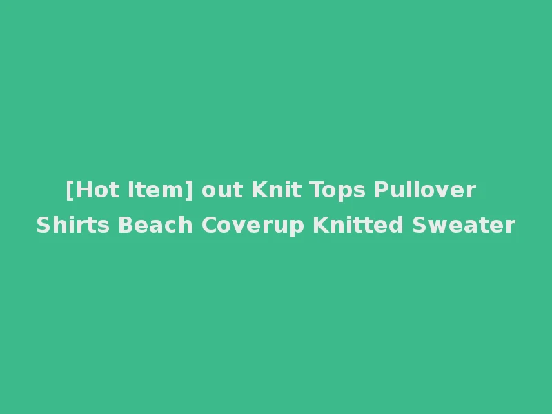 [Hot Item] out Knit Tops Pullover Shirts Beach Coverup Knitted Sweater
