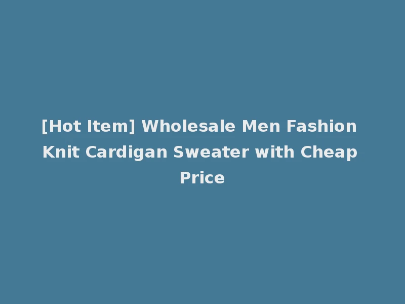 [Hot Item] Wholesale Men Fashion Knit Cardigan Sweater with Cheap Price