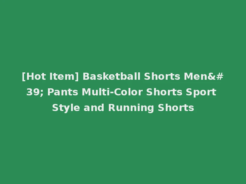 [Hot Item] Basketball Shorts Men' Pants Multi-Color Shorts Sport Style and Running Shorts