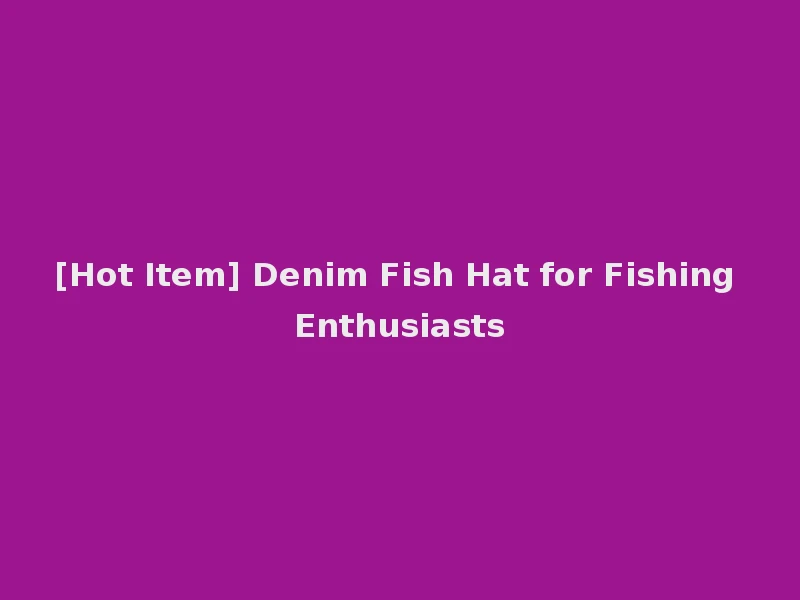 [Hot Item] Denim Fish Hat for Fishing Enthusiasts