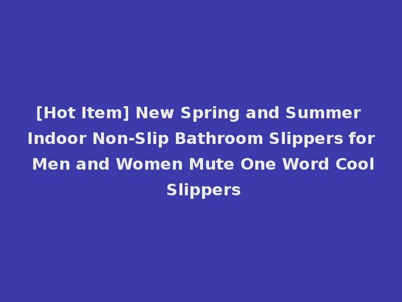 [Hot Item] New Spring and Summer Indoor Non-Slip Bathroom Slippers for Men and Women Mute One Word Cool Slippers