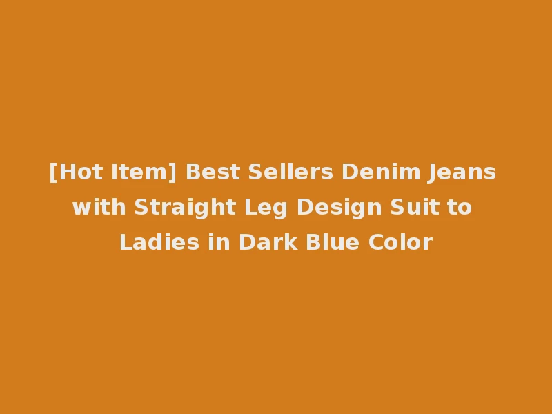 [Hot Item] Best Sellers Denim Jeans with Straight Leg Design Suit to Ladies in Dark Blue Color